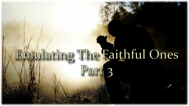Emulating The Faithful Ones - Part 3