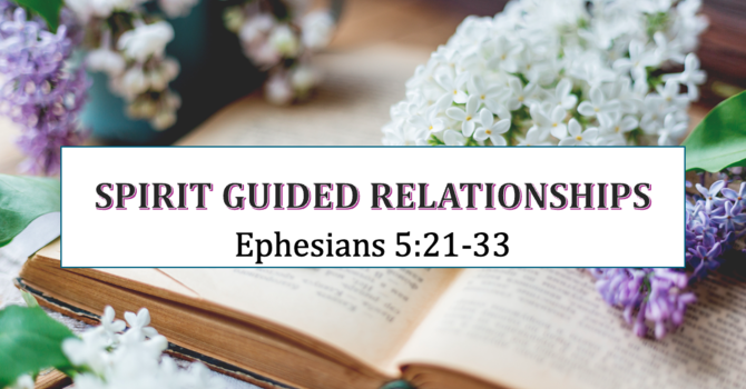 Spirit Guided Relationships - Ephesians 5: 21 - 33