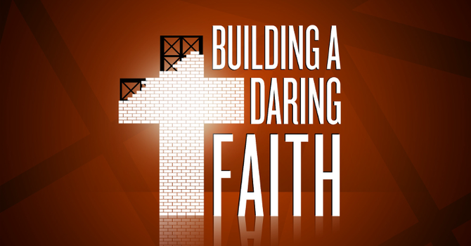 Building A Daring Faith