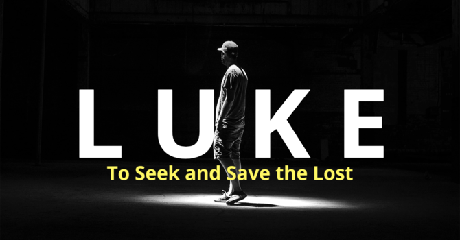 LUKE: To Seek and Save the Lost