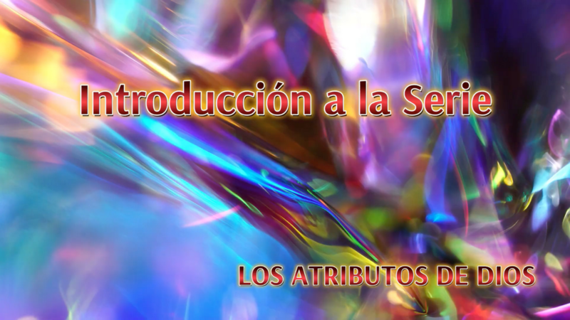Los Atributos de Dios: Introducción a la serie