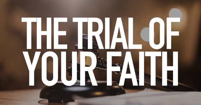 The Trial Of Your Faith