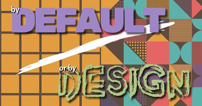 By Default or By Design 