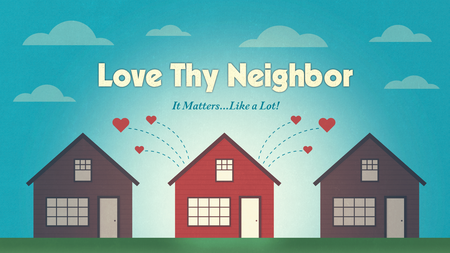 Love Thy Neighbor!
