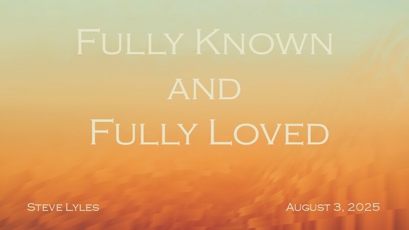 Full Known and Fully Loved