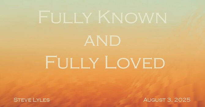 Full Known and Fully Loved