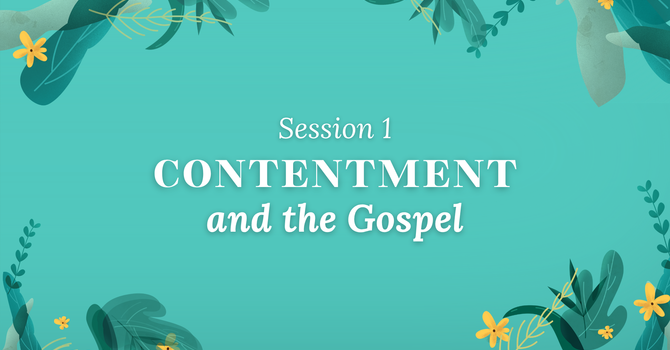 Session 1: Contentment and the Gospel