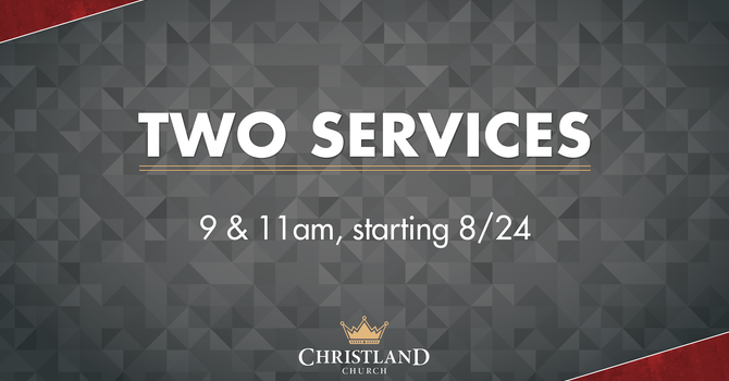 REMINDER! 2 service times start August 24!