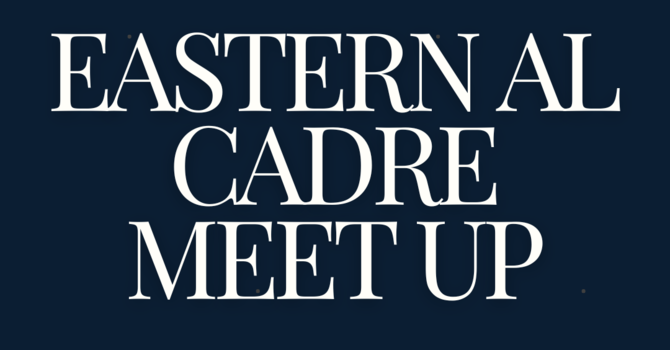 Eastern AL Cadre Meet Up (Session 4)