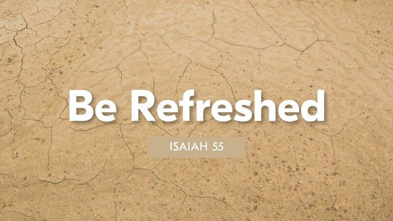 Be Refreshed: Isaiah 55
