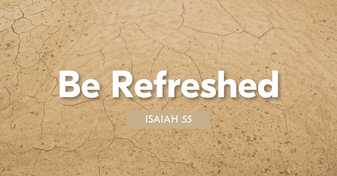 Be Refreshed: Isaiah 55