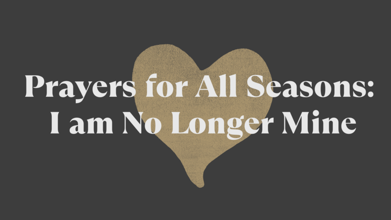 Prayers for All Seasons: I Am No Longer Mine