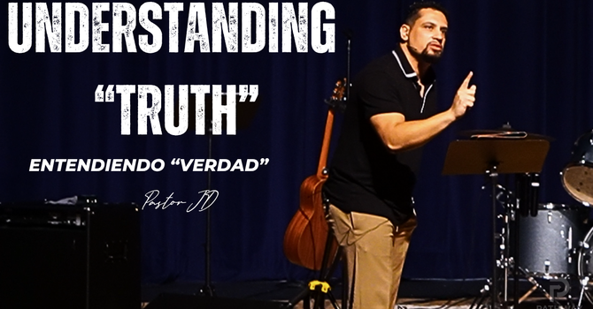 Understanding "Truth" | Entendiendo "Verdad" | "Truth" Series | Pastor JD Reyes