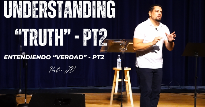 Understanding "Truth" - Pt2 | Entendiendo "Verdad" - Pt2| "Truth" Series | Pastor JD Reyes