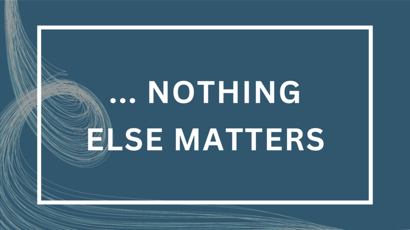 ... Nothing Else Matters