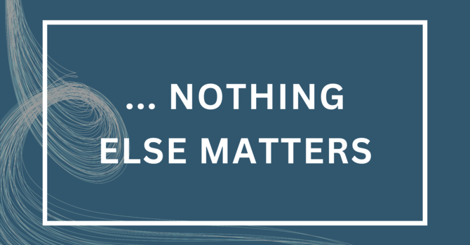 ... Nothing Else Matters