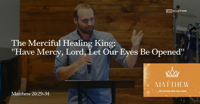 The Merciful Healing King: "Have Mercy, Lord, Let Our Eyes Be Opened"