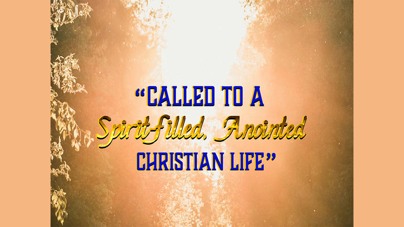Called to a Spirit filled, Anointed Christian Life