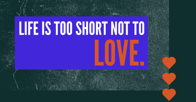 Life is Too Short Not to Love