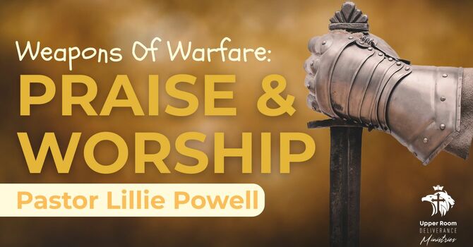 Weapons Of Warfare: Praise And Worship