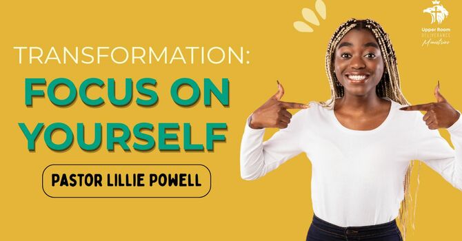 Transformation: Focus On Yourself