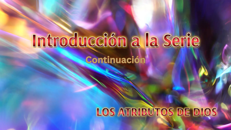 Los Atributos de Dios: Introducción a la serie - Continuación