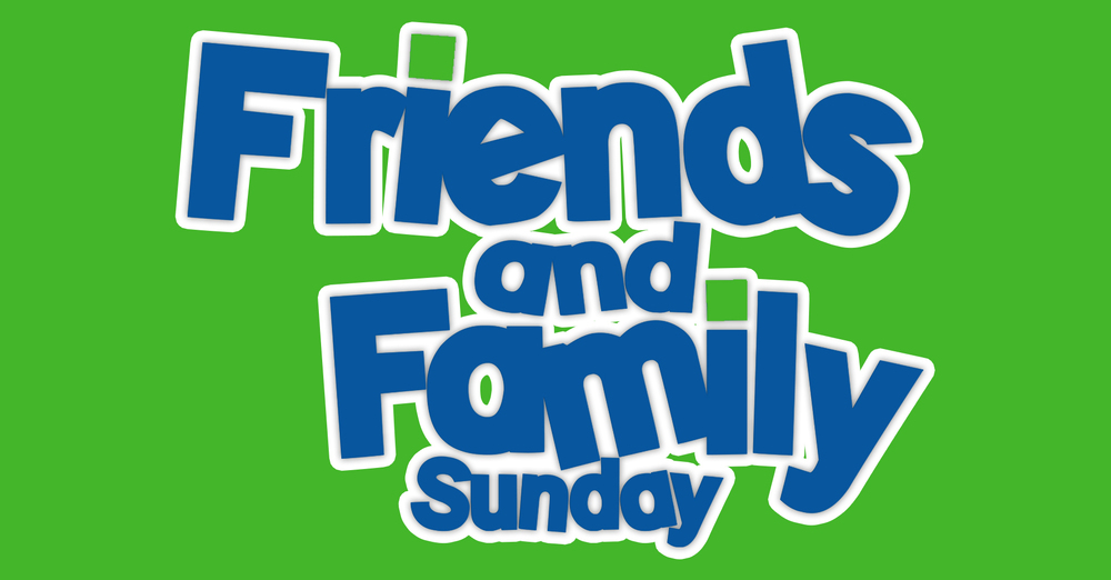 Friends & Family Sunday