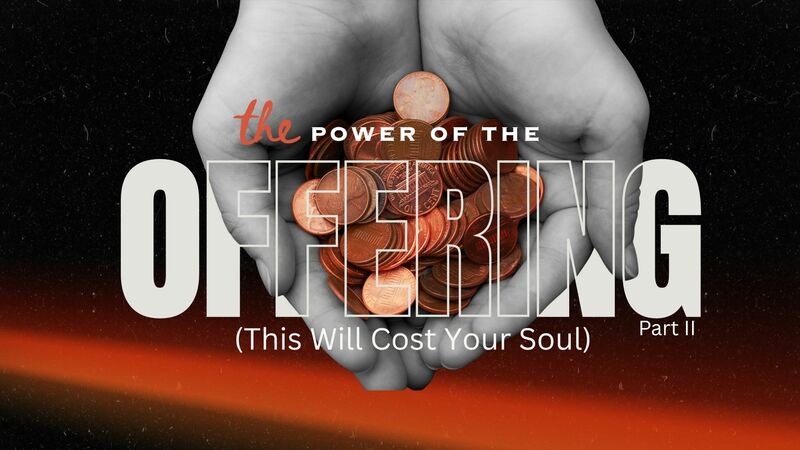 The Power Of The Offering, Part II (This Could Cost You Your Soul)