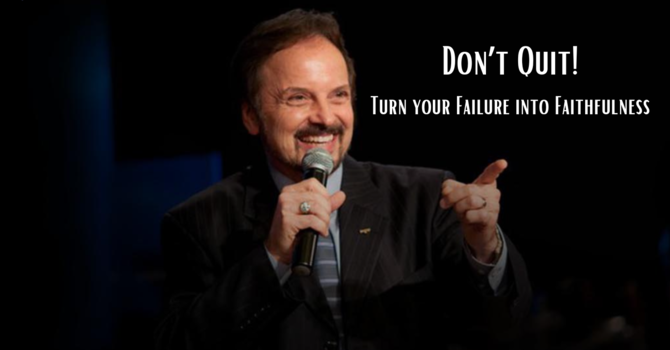 Don’t Quit! – Turn your Failure into Faithfulness