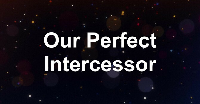 Our Perfect Intercessor