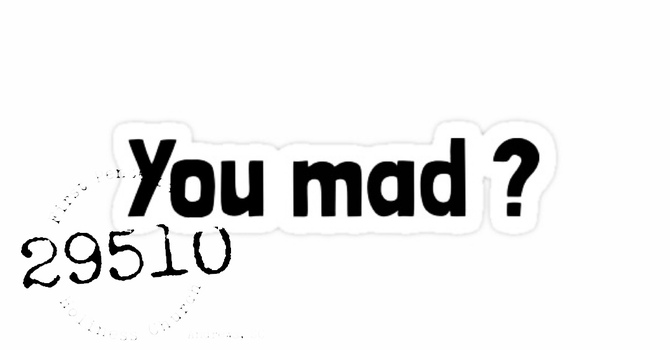 You Mad?