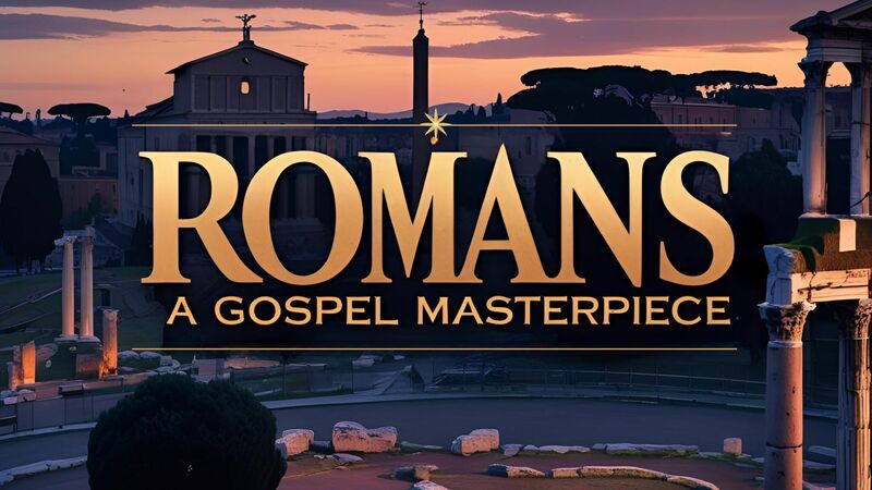 Romans:  A Gospel Masterpiece