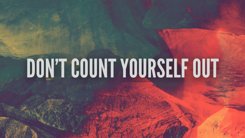 Don't Count Yourself Out