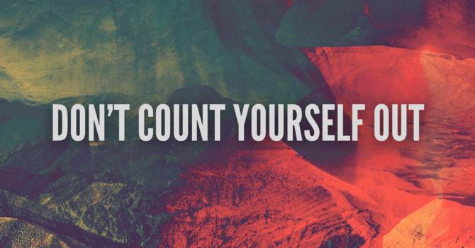 Don't Count Yourself Out