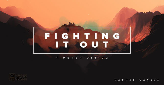 Fighting it Out (1 Peter 3:8-22)