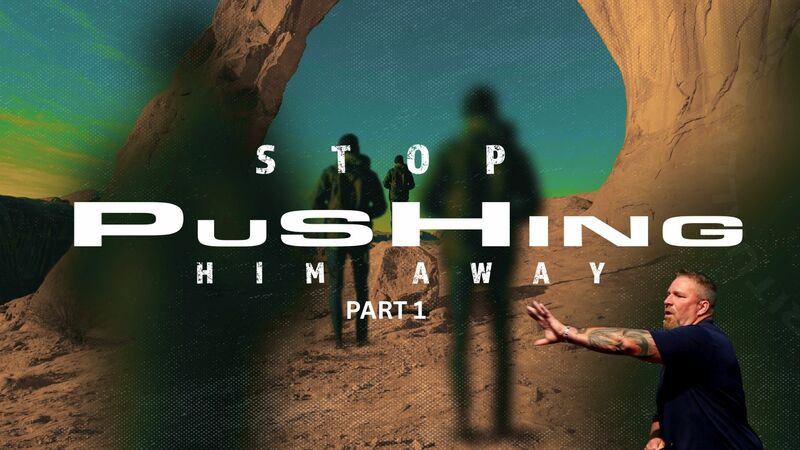 Stop Pushing God Away 