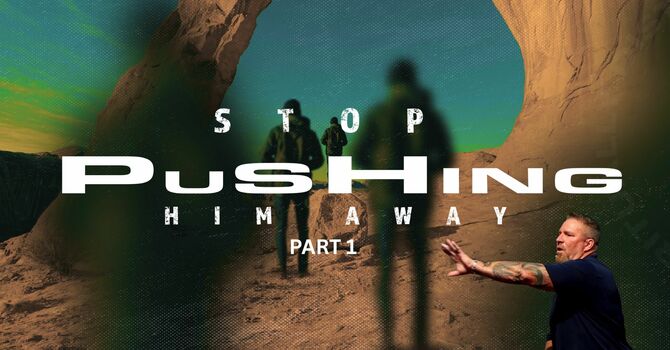 Stop Pushing God Away 