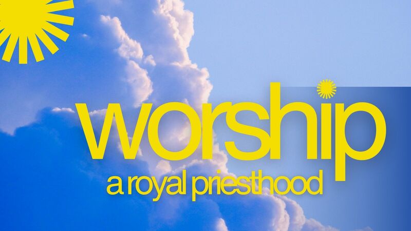 Worship: A Royal Priesthood