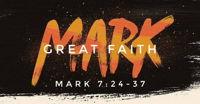 Mark 7:24-37, Great Faith