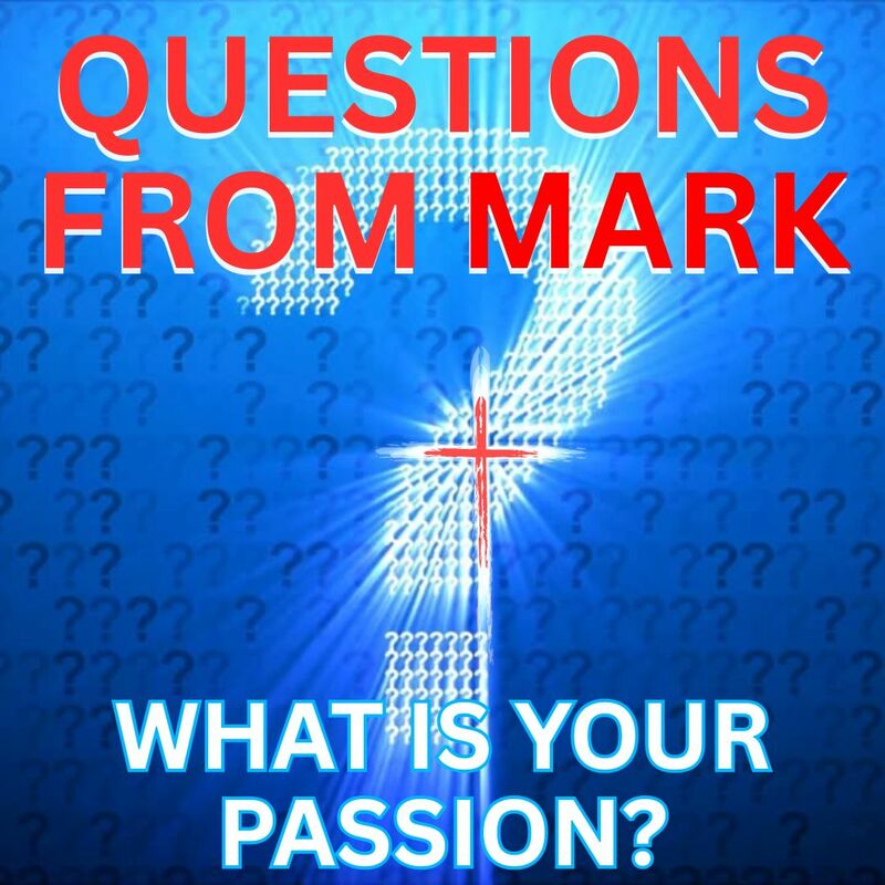 QUESTIONS FROM MARK:    WHAT IS YOUR PASSION??