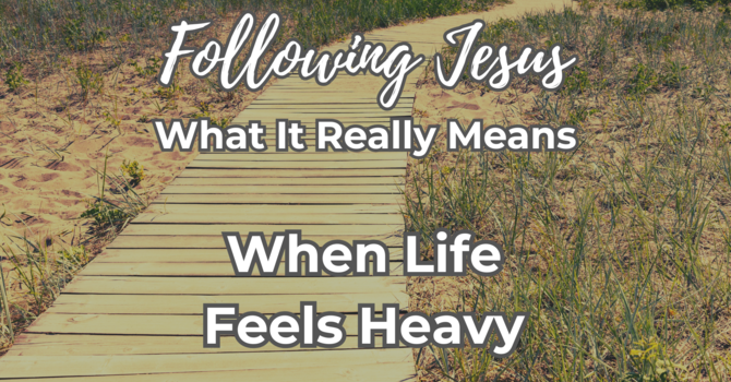 When Life Feels Heavy