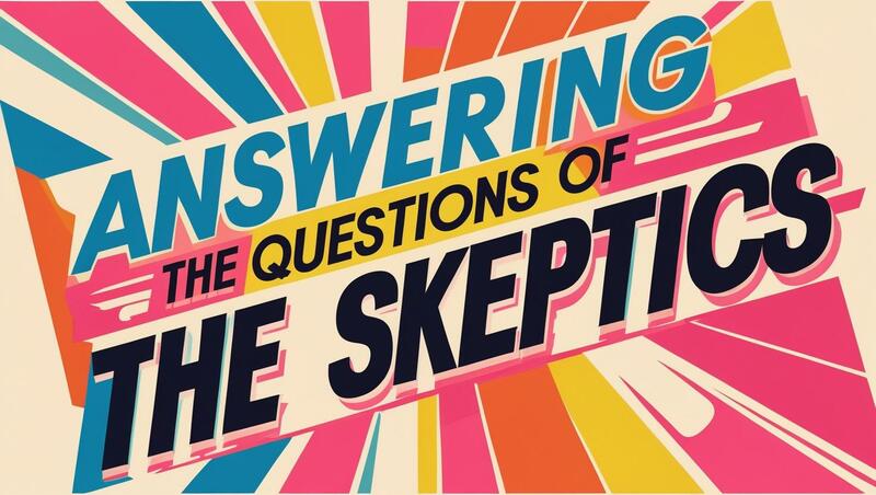 Answering the Questions of the Skeptics