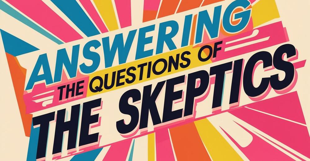 Answering the Questions of the Skeptics