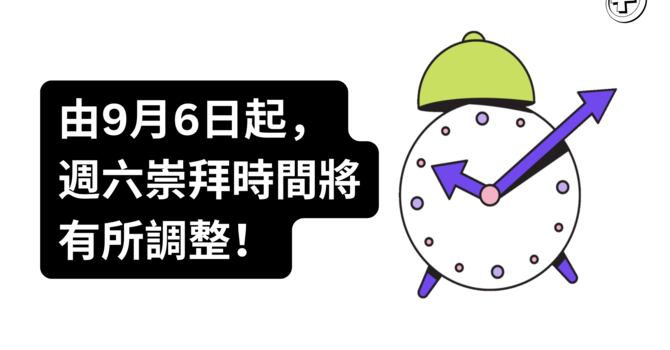 由9月6日起，週六崇拜時間調動: 粵語崇拜：9:15am 及 11:15am / 英文崇拜：5:00pm image