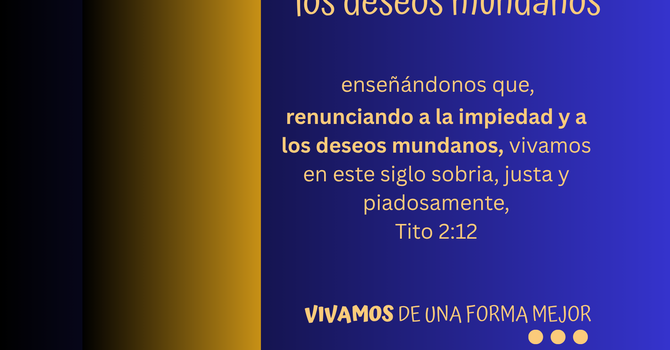 Renuncia a la impiedad y a los deseos mundanos.