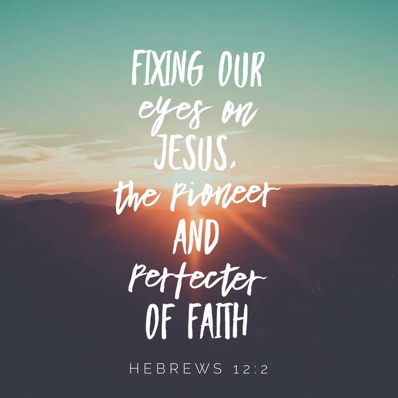 “Turn your eyes upon Jesus - The Pioneer and  Perfecter of our Faith” 