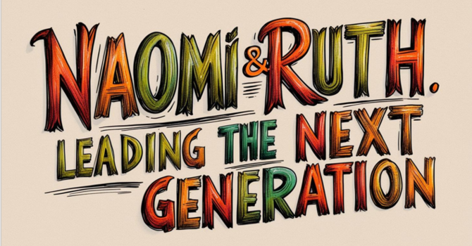Naomi & Ruth: Leading the Next Generation