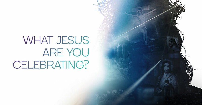What Jesus are you Celebrating?