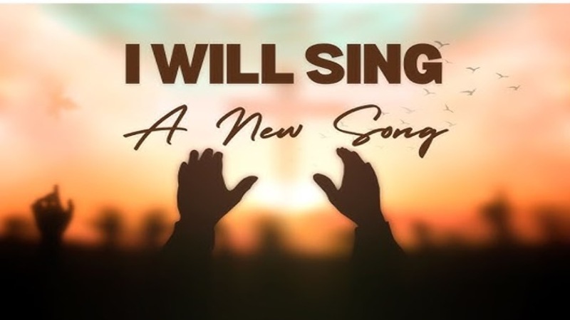 I will sing a new song!