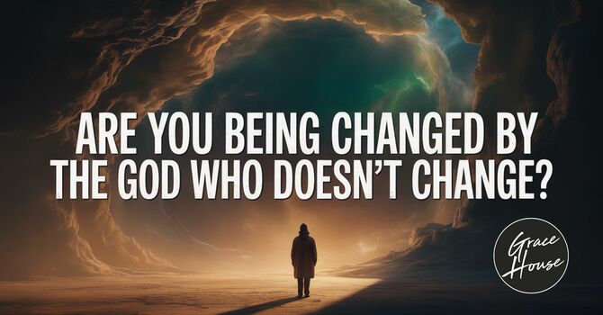 Are You Being Changed by the God Who Doesn't Change? image